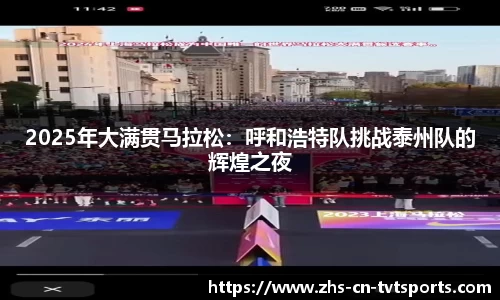 2025年大满贯马拉松：呼和浩特队挑战泰州队的辉煌之夜